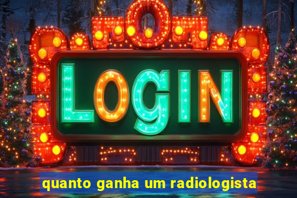 quanto ganha um radiologista